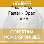 Driver Drive Faster - Open House cd musicale di Driver drive faster
