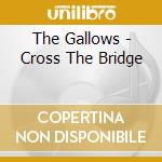 The Gallows - Cross The Bridge cd musicale di The Gallows