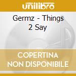 Germz - Things 2 Say cd