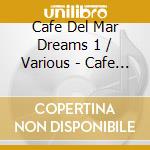 Cafe Del Mar Dreams 1 / Various - Cafe Del Mar Dreams 1 / Various cd musicale di Artisti Vari
