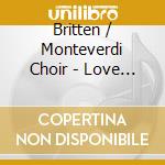 Britten / Monteverdi Choir - Love Is Come Again cd musicale di Britten / Monteverdi Choir