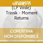 (LP Vinile) Triosk - Moment Returns vinile