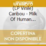 (LP Vinile) Caribou - Milk Of Human Kindness - Exclusive (2 Lp) vinile