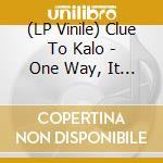 (LP Vinile) Clue To Kalo - One Way, It S Every Way (2 Lp) lp vinile di CLUE TO KALO