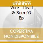 Wire - Read & Burn 03 Ep cd