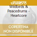 Wildbirds & Peacedrums - Heartcore cd musicale di WILDBIRDS & PEACEDRUMS