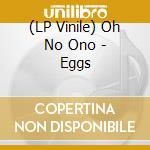 (LP Vinile) Oh No Ono - Eggs vinile