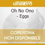 Oh No Ono - Eggs cd musicale di OH NO ONO