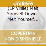 (LP Vinile) Melt Yourself Down - Melt Yourself Down (2Nd Edition) vinile
