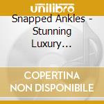 Snapped Ankles - Stunning Luxury (Dinked) cd