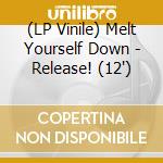 (LP Vinile) Melt Yourself Down - Release! (12') vinile