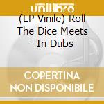 (LP Vinile) Roll The Dice Meets - In Dubs