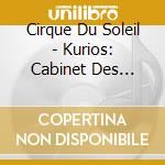 Cirque Du Soleil - Kurios: Cabinet Des Curiosites cd musicale di Cirque Du Soleil