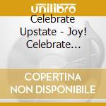 Celebrate Upstate - Joy! Celebrate Upstate Holiday Vol. 1 cd musicale di Terminal Video
