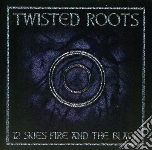 Twisted Roots - 12 Skies Fire And The Black cd musicale di Twisted Roots