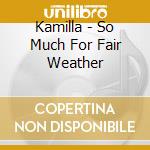 Kamilla - So Much For Fair Weather cd