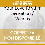 Your Love Rhythm Sensation / Various cd