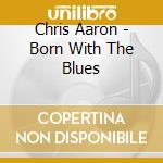 Chris Aaron - Born With The Blues cd