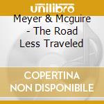 Meyer & Mcguire - The Road Less Traveled cd musicale di Meyer & Mcguire