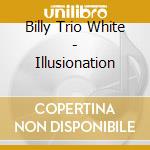 Billy Trio White - Illusionation cd musicale di Billy Trio White