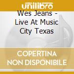 Wes Jeans - Live At Music City Texas cd musicale di Wes Jeans