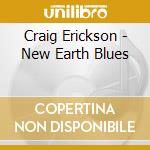 Craig Erickson - New Earth Blues cd musicale di Craig Erickson