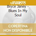 Bryce Janey - Blues In My Soul cd musicale di Bryce Janey