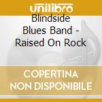 Blindside Blues Band - Raised On Rock cd