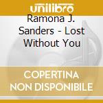 Ramona J. Sanders - Lost Without You cd musicale di Ramona J. Sanders