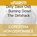 Dirty Dave Osti - Burning Down The Dirtshack