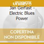 Jan Gerfast - Electric Blues Power cd musicale di Jan Gerfast