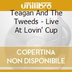 Teagan And The Tweeds - Live At Lovin' Cup cd