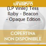 (LP Vinile) Tess Roby - Beacon - Opaque Edition