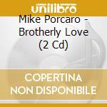 Mike Porcaro - Brotherly Love (2 Cd) cd