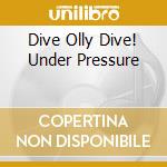 Dive Olly Dive! Under Pressure cd