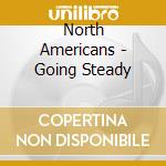 North Americans - Going Steady cd musicale di North Americans