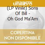 (LP Vinile) Sons Of Bill - Oh God Ma'Am vinile