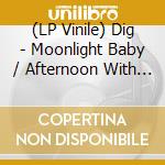 (LP Vinile) Dig - Moonlight Baby / Afternoon With Caroline vinile