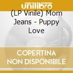 (LP Vinile) Mom Jeans - Puppy Love vinile
