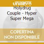 Holydrug Couple - Hyper Super Mega cd