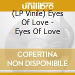 (LP Vinile) Eyes Of Love - Eyes Of Love lp vinile di Eyes Of Love