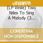 (LP Vinile) Two Niles To Sing A Melody (3 Lp) vinile