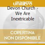 Devon Church - We Are Inextricable cd musicale di Devon Church