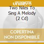 Two Niles To Sing A Melody (2 Cd) cd musicale