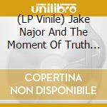 (LP Vinile) Jake Najor And The Moment Of Truth - In The Cut vinile