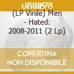 (LP Vinile) Men - Hated: 2008-2011 (2 Lp) vinile