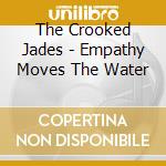 The Crooked Jades - Empathy Moves The Water cd musicale di The Crooked Jades