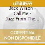 Jack Wilson - Call Me - Jazz From The Penthouse cd musicale di Jack Wilson
