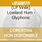 (LP Vinile) Lowland Hum - Glyphonic vinile