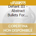 Defiant III - Abstract Bullets For Poetic Pistols cd musicale di Defiant III